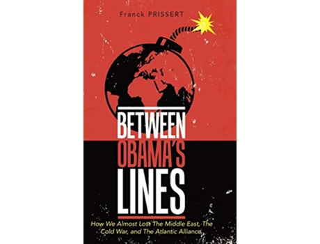 Livro Between Obamas Lines How We Almost Lost The Middle East The Cold War and The Atlantic Alliance de Franck Prissert (Inglês)