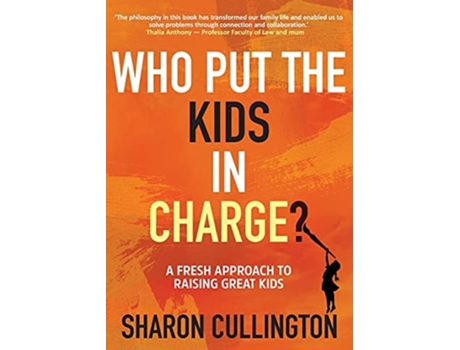 Livro Who Put The Kids In Charge? A Fresh Approach To Raising Great Kids De Sharon Cullington (inglês)