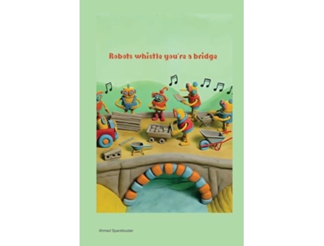 Livro Robots Whistle Youre a Bridge de Ahmed Spankbuster (Inglês)