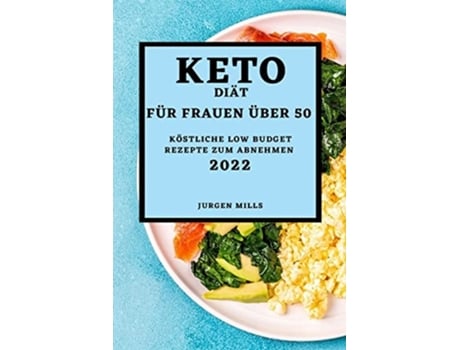 Livro Keto-diät Für Frauen Über 50 - Ausgabe 2022 Köstliche Low Budget Rezepte Zum Abnehmen De Jurgen Mills (alemão)