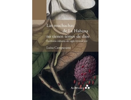 Livro Las Muchachas De La Habana No Tienen Temor De Dios. Escritoras Cubanas Del Siglo Xviii Al Xxi De Luisa Campuzano (espanhol)