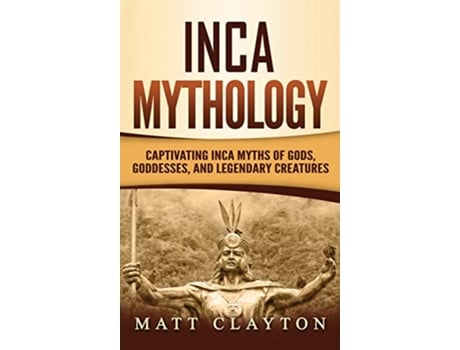 Livro Inca Mythology Captivating Inca Myths of Gods Goddesses and Legendary Creatures de Matt Clayton (Inglês - Capa Dura)