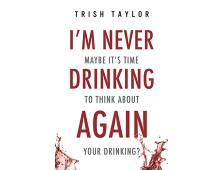 Livro Im Never Drinking Again Maybe Its Time To Think About Your Drinking de Trish Taylor (Inglês)