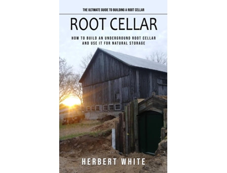 Livro Root Cellar The Ultimate Guide to Building a Root Cellar de Herbert White (Inglês)