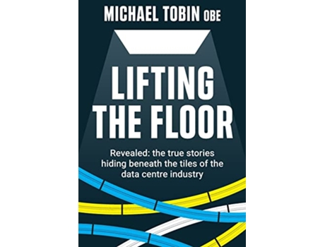 Livro Lifting The Floor Revealed the true stories hiding beneath the tiles of the data centre industry de Michael Tobin (Inglês)