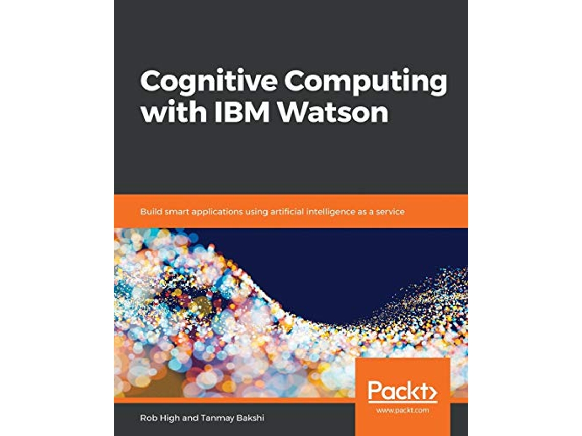 Livro Cognitive Computing with IBM Watson Build smart applications using artificial intelligence as a service de Rob High Tanmay Bakshi (Inglês)