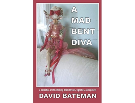 Livro A Mad Bent Diva A Collection Of Life Affirming Death Threats, Vignettes, And Epithets De David Bateman (inglês)