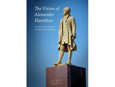 Livro The Vision of Alexander Hamilton Four Economic Reports by Alexander Hamilton de Alexander Hamilton Lyndon H LaRouche (Inglês)