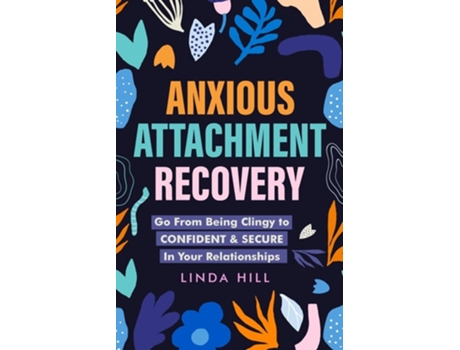 Livro Anxious Attachment Recovery Go From Being Clingy to Confident amp Secure In Your Relationships de Linda Hill (Inglês)
