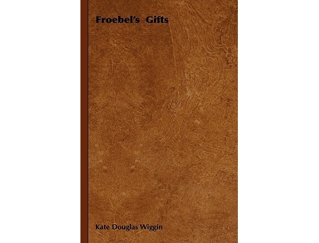 Livro Froebels Gifts de Kate Douglas Wiggin (Inglês)