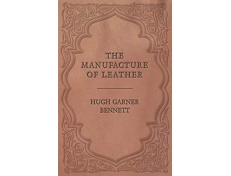 Livro The Manufacture of Leather de Hugh Garner Bennett (Inglês)