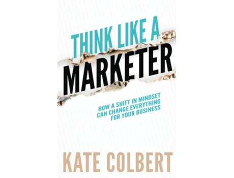 Livro Think Like a Marketer How a Shift in Mindset Can Change Everything for Your Business de Kate Colbert (Inglês)