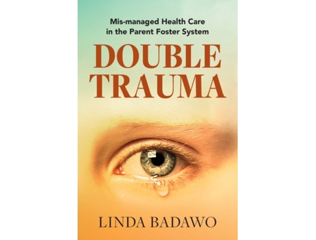 Livro Double Trauma: Mismanaged Health Care in the Parent Foster System Linda Badawo (Inglês)