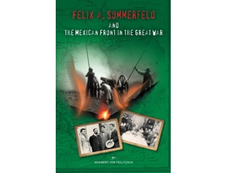 Livro Felix A Sommerfeld and the Mexican Front in the Great War Secret War Council de Heribert von Feilitzsch (Inglês)