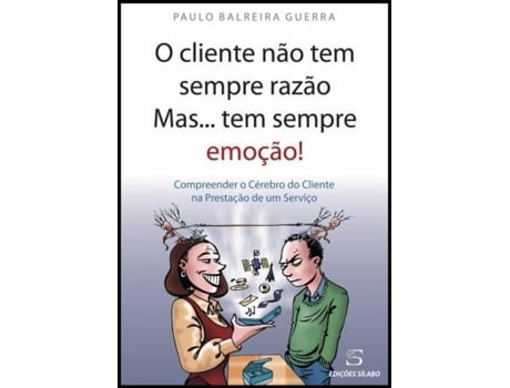Livro O Cliente Não Tem Sempre Razão - Mas... Tem Sempre Emoção! de Paulo Balreira Guerra