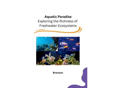 Livro Aquatic Paradise Exploring the Richness of Freshwater Ecosystems de Bronson (Inglês)