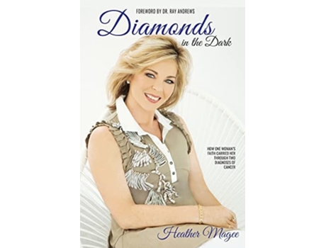 Livro Diamonds In The Dark How One Womans Faith Carried Her Through Two Diagnoses Of Cancer De Heather Magee (inglês)