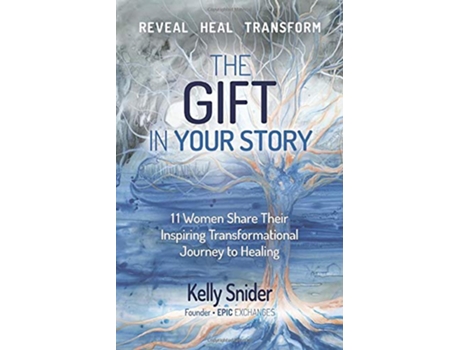 Livro The Gift in Your Story 11 Women Share Their Inspiring Transformational Journey to Healing Epic Exchanges de Kelly Snider (Inglês)