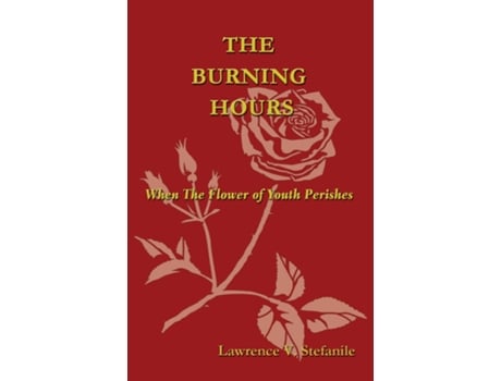Livro The Burning Hours When The Flower Of Youth Perishes De Lawrence V Stefanile (inglês)