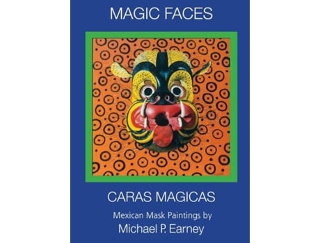 Livro Magic Faces - Caras Magicas Mexican Mask Paintings De Michael P Earney (inglês)