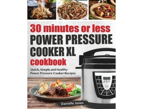 Livro 30 Minutes Or Less Power Pressure Cooker Xl Cookbook Quick Simple And Healthy Power Pressure Cooker Recipes de Jones e Danielle (Inglês)