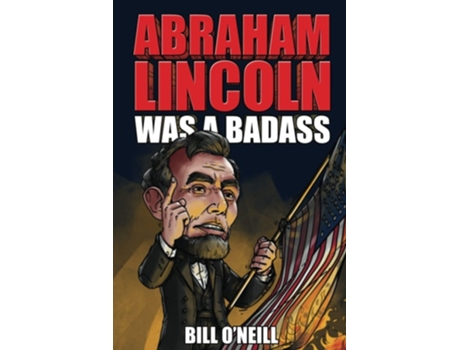 Livro Abraham Lincoln Was A Badass Crazy But True Stories About The United States 16th President De Bill O'neill (inglês)