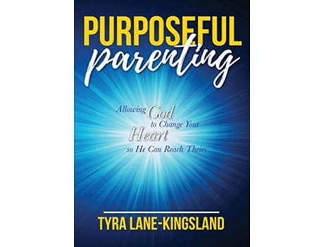 Livro Purposeful Parenting Allowing God to Change Your Heart so He Can Reach Theirs de Tyra LaneKingsland (Inglês)