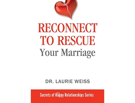 Livro Reconnect to Rescue Your Marriage Avoid Divorce and Feel Loved Again The Secrets of Happy Relationships Series de Dr Laurie Weiss (Inglês)