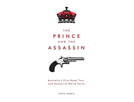 Livro The Prince and The Assassin Australias First Royal Tour and Portent of World Terror de Steve Harris (Inglês)