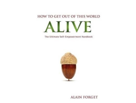 Livro How to Get Out of this World Alive: The Ultimate Self-Empowerment Handbook Alain Forget (Inglês)