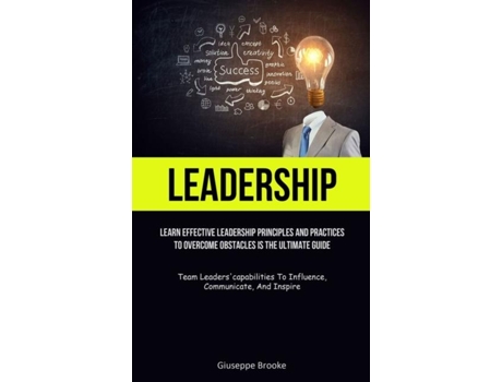 Livro Leadership learn Effective Leadership Principles And Practices To Overcome Obstacles Is The Ultimate Guide de Giuseppe Brooke (Inglês)