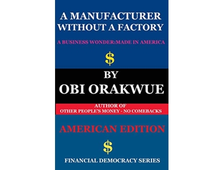 Livro A Manufacturer Without A Factory American Edition Financial Democracy Series de Mr Obi Orakwue (Inglês)