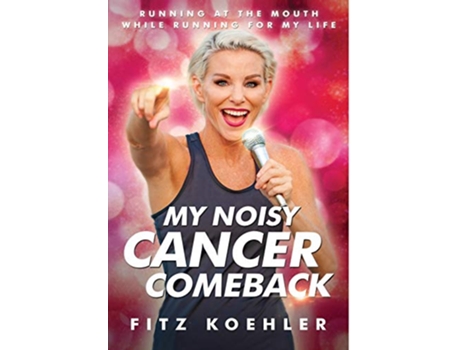 Livro My Noisy Cancer Comeback Running at the Mouth While Running for My Life de Fitz Koehler (Inglês)