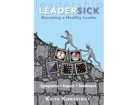 Livro Leadersick Becoming A Healthy Leader De Keith Kirkpatrick (inglês)