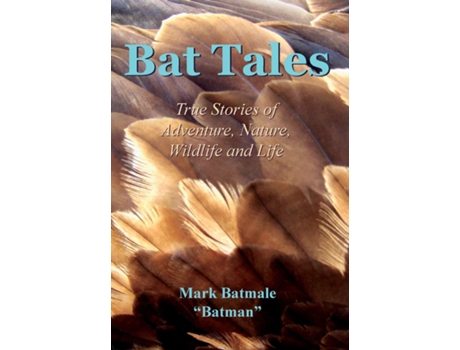 Livro Bat Tales True Stories Of Adventure, Nature, Wildlife And Life De Mark Batmale (inglês)