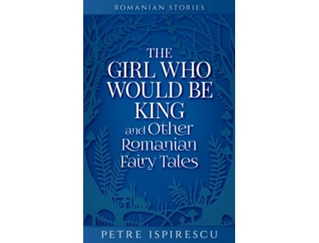 Livro The Girl Who Would Be King and Other Romanian Fairy Tales Romanian Stories de Petre Ispirescu (Inglês)