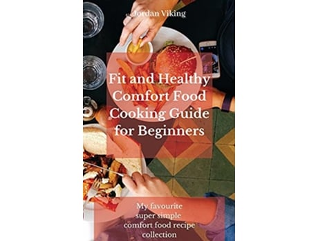 Livro Fit and Healthy Comfort Food Cooking Guide for Beginners My favourite super simple comfort food recipe collection de Jordan Viking (Inglês)
