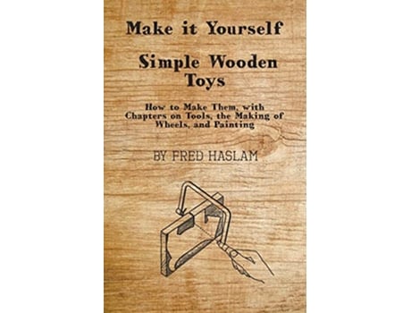 Livro Make it Yourself Simple Wooden Toys How to Make Them with Chapters on Tools the Making of Wheels and Painting de Fred Haslam (Inglês)