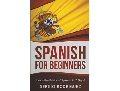 Livro Spanish for Beginners Learn the Basics of Spanish in 7 Days de Sergio Rodriguez (Inglês)