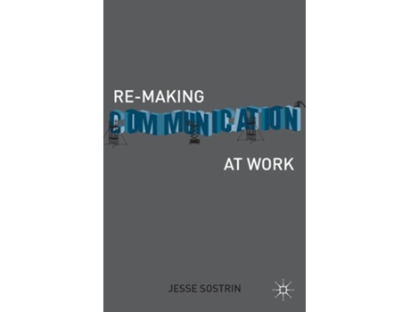 Livro Re-Making Communication at Work de Jesse Sostrin (Inglês)