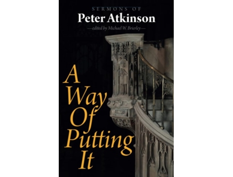 Livro A Way of Putting It Sermons of Peter Atkinson de Peter Atkinson (Inglês)