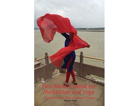 Livro Five Minute Break For Meditation And Yoga Kundalini Your Way To Stress Control De Dr Shweta Singh (inglês)