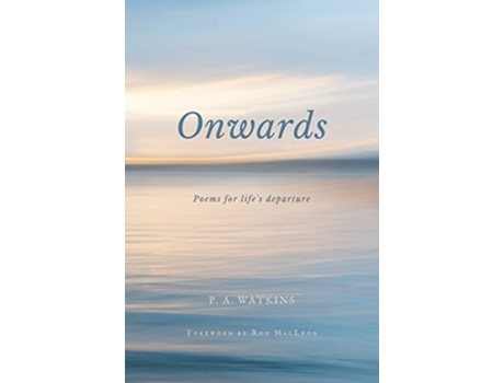 Livro Onwards Poems For Lifes Departure De P A Watkins (inglês - Capa Dura)