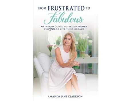 Livro From Frustrated to Fabulous An Inspirational Guide for Women Who Dare to Live their Dreams de Amanda Clarkson (Inglês)