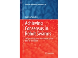 Livro Achieving Consensus In Robot Swarms Design And Analysis Of Strategies For The Best-of-n Problem De Gabriele Valentini (inglês)