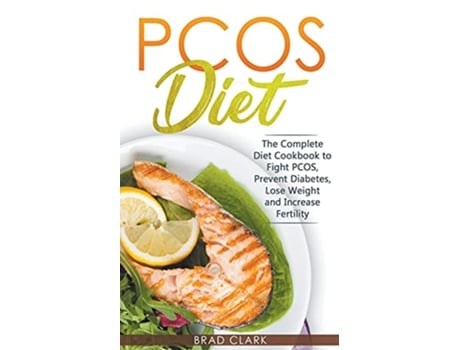 Livro PCOS Diet The Complete Guide to Fight PCOS Prevent Diabetes Lose Weight and Increase Fertility de Brad Clark (Inglês)
