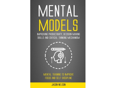 Livro Mental Models Improving Productivity, Decision Making Skills And Critical Thinking Mechanism De Jason Nelson (inglês)