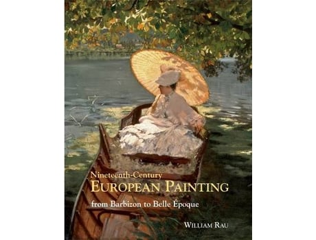 Livro nineteenth century european painting: from barbizon to belle epoque de william rau (inglês)