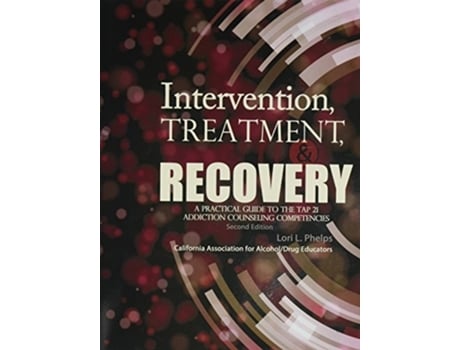 Livro Intervention, Treatment, and Recovery A Practical Guide to the TAP 21 Addiction Counseling Competencies de Lori Phelps (Inglês)