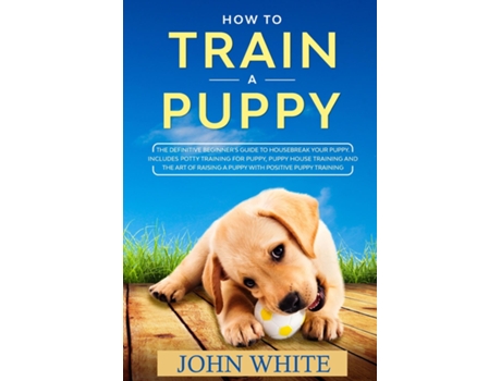 Livro How To Train A Puppy De John White (inglês)